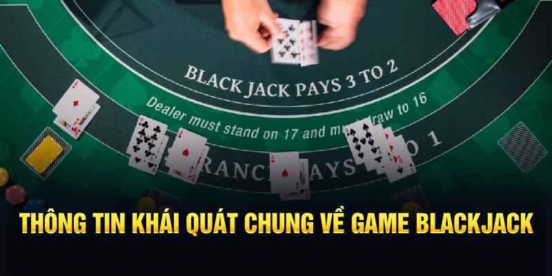 BlackJack - Game Bài Hấp Dẫn, Thú Vị Top 1 Thế Giới 2024 5 Thông tin khái quát chung về game BlackJack