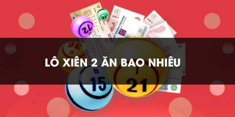 Bỏ Túi Phương Pháp Bắt Lô Xiên 2 Đánh Bại Nhà Cái 6 Tỷ lệ trả thưởng xiên 2 ở Miền Nam và Trung