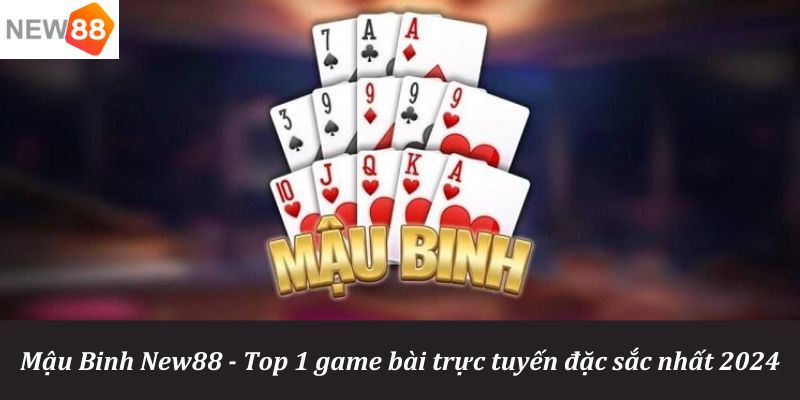 Mậu Binh New88 - Top 1 Game Bài Trực Tuyến Đặc Sắc Nhất 2024 4 Mậu Binh